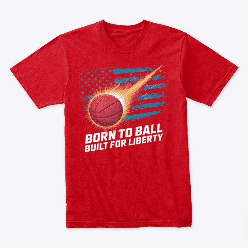 Born to Ball Built for Liberty T-Shirt – Patriotic Basketball Tee for 4th of July & Sports Fans
