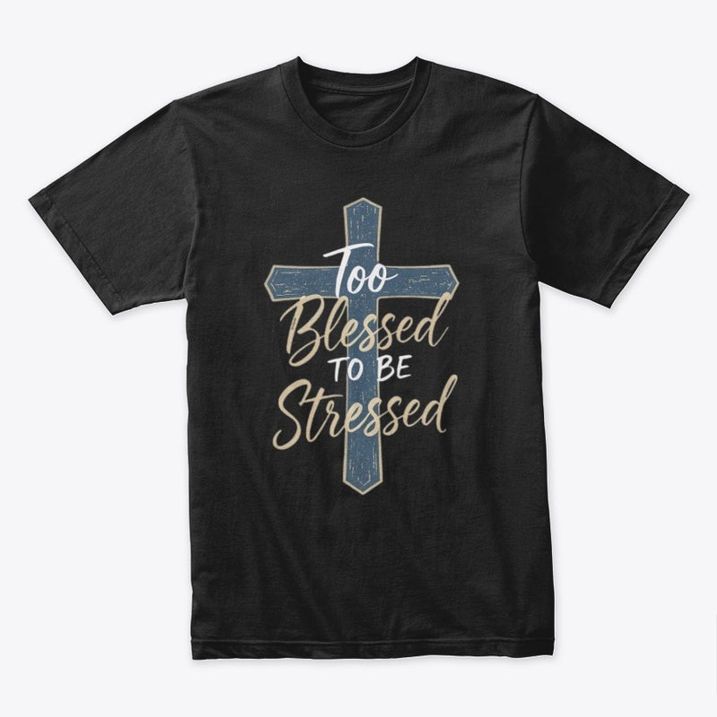 Too Blessed to Be Stressed Christian Cross T-Shirt